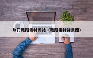 图木舒克热门舞蹈素材网站（舞蹈素材背景图）