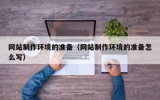 图木舒克网站制作环境的准备（网站制作环境的准备怎么写）