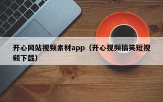 图木舒克开心网站视频素材app（开心视频搞笑短视频下载）